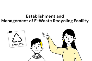E-Waste Recycling facility: Establishment and Management