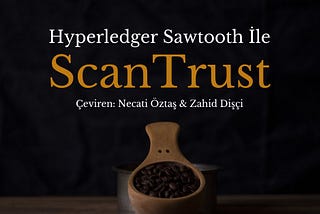 ScanTrust ile Kahve Çekirdeğinin Yolculuğu: Hyperledger Sawtooth