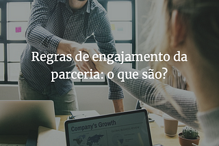 Regras de engajamento da parceria: o que são?