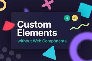 How to create custom elements without Web Components