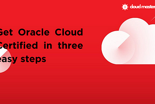 Get Oracle Cloud certified in three easy steps