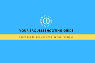 Your troubleshooting guide to common DAT studying problems