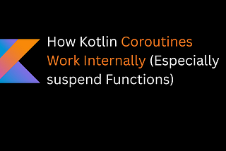 Kotlin Coroutines Work Internally