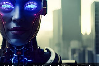 Inteligencia artificial en la edición de video: Una mirada de Tomás Elías González Benítez