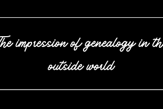 The impression of genealogy in the outside world