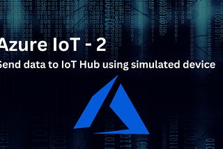 Azure IoT Pipelines — 2— Send telemetry data to IoT hub