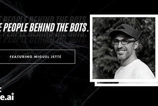 The People Behind The Bots — Miguel Jetté