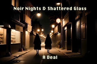 Noir Nights and Shattered Glass: A Deal