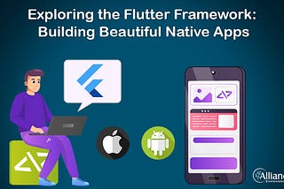 Exploring the Flutter Framework: Building Beautiful Native Apps