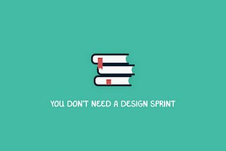 You don’t need a design sprint. Header image.