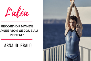 #20 Arnaud Jerald — Record du monde d’apnée “80% se joue au mental”