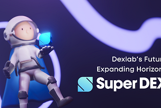 Dexlab Takes a Bold Step Forward: Expanding to XPLA Ecosystem for Future Growth