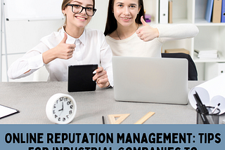 Online Reputation Management: Tips For Industrial Companies To Improve Their Reputation Online