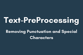 Text-PreProcessing — Removing Punctuation and Special Characters
