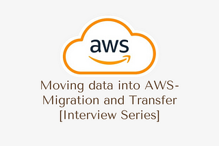 Moving data into AWS — Migration and Transfer [Interview Series]