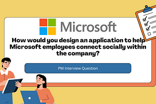 PM Interview Question → How would you design an application to help Microsoft employees connect…