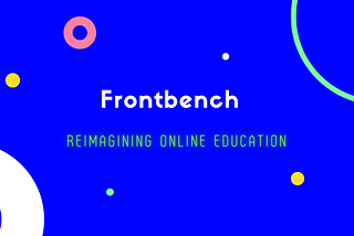 Frontbench 2.0 : I’m reimagining online education again