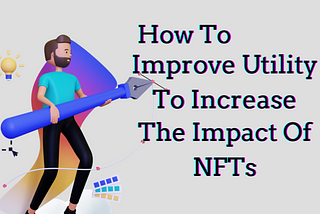 How to Improve Utility to Increase the Impact of NFTs