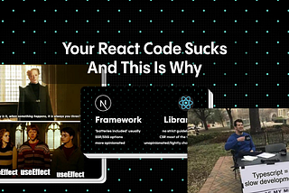 Your React Code Sucks And This Is Why