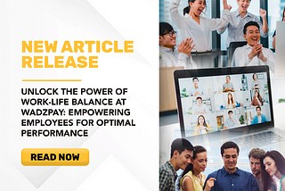 Unlocking the Power of Work-Life Balance at WadzPay: Empowering Employees for Optimal Performance