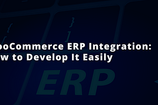 WooCommerce ERP Integration: How to Develop It Easily