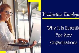 productive-employees-why-it-is-essential-for-any-organizations