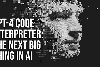 GPT-4 Code Interpreter: The Next Big Thing in AI