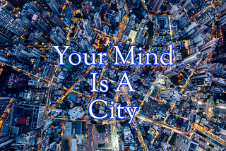 Your Mind is A City