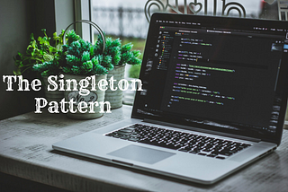 The Singleton Pattern