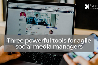 Three powerful tools for agile social media managers