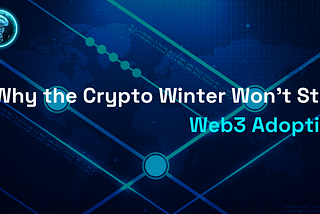 Why the Crypto Winter Won’t Stop Web3 Adoption