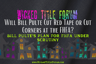 Title image for article entitled “Will Bill Pulte Cut Red Tape or Cut Corners at the FHFA? Bill Pulte’s Plan for FHFA Under Scrutiny” for the Wicked Title Forum