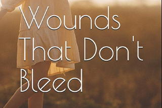 Wounds That Don’t Bleed!!