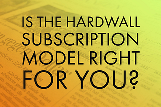 Is the Hardwall Subscription Model Right for You?