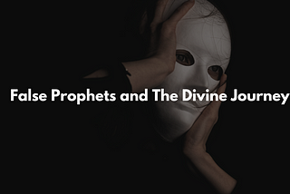 False Prophets and The Divine Journey