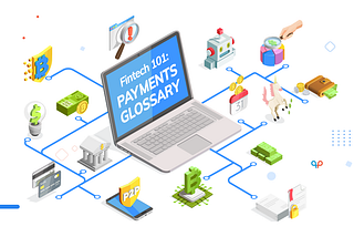 Fintech 101: Payments Glossary