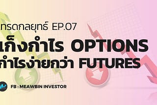 EP07 : เก็งกำไร Options กำไรง่ายกว่า Futures