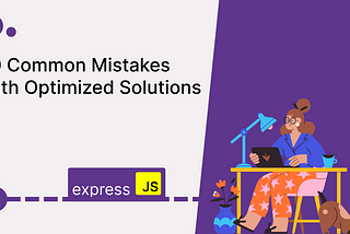 Express.js: 10 Common Mistakes with Optimized Solutions