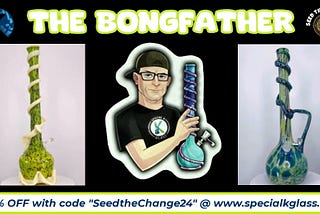 The Bongfather Descends: Seed the Change 2024 Welcomes Special K Glass!