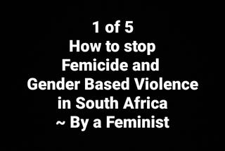 How to stop Femicide and Gender Based Violence in South Africa