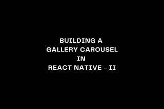 Building a Gallery Carousel in React Native using Reanimated — II