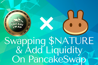 Swapping $Nature & Becoming a LP on PancakeSwap to Farm SafariSwap NFTs & More…