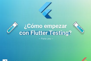 ¿Cómo empezar con Flutter Testing? — Parte uno —