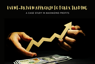 Event-Driven Approach to Forex Trading: A Case Study in Maximizing Profits