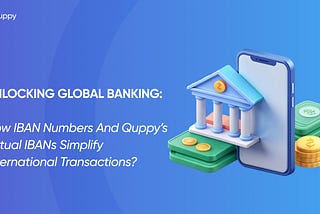 Simplifying Global Banking: How IBANs and Quppy’s Virtual IBANs Revolutionize International…