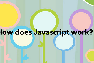 How does Javascript even work?