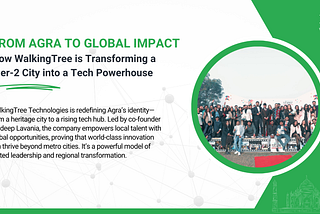 From Agra to Global Impact: How WalkingTree is Transforming a Tier-2 City into a Tech Powerhouse