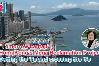 “Tomorrow Lantau”, Hong Kong’s Mega Reclamation Project — Dotting the ‘i’s and crossing the ‘t’s