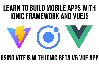 Getting Started with ViteJS, Ionic Framework Beta v6 And VueJS