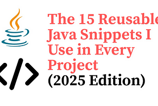 The 15 Reusable Java Snippets I Use in Every Project (2025 Edition)